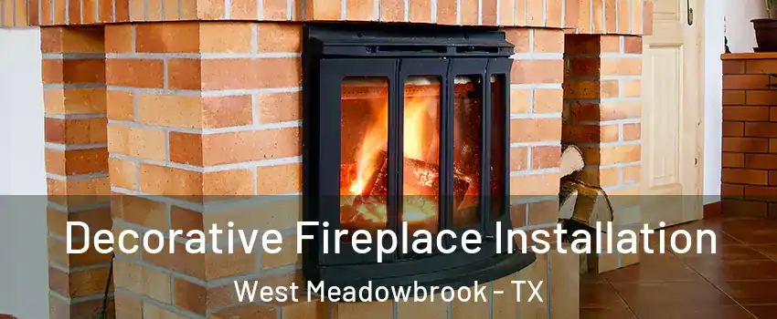 Decorative Fireplace Installation West Meadowbrook - TX