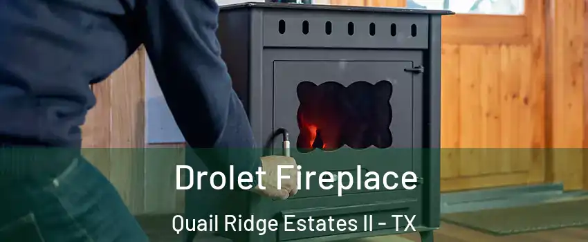 Drolet Fireplace Quail Ridge Estates II - TX