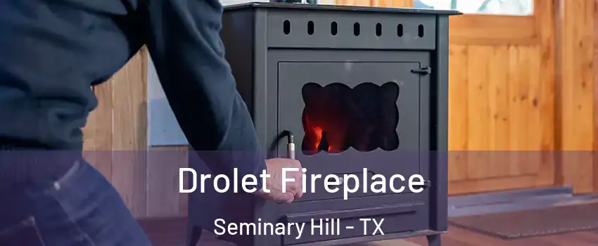 Drolet Fireplace Seminary Hill - TX