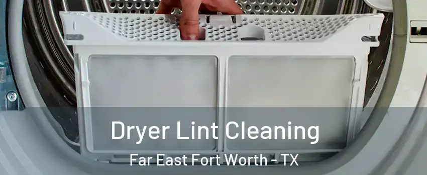 Dryer Lint Cleaning Far East Fort Worth - TX