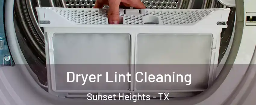 Dryer Lint Cleaning Sunset Heights - TX