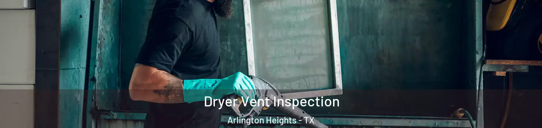 Dryer Vent Inspection Arlington Heights - TX