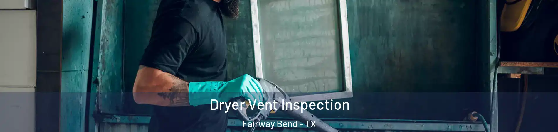 Dryer Vent Inspection Fairway Bend - TX