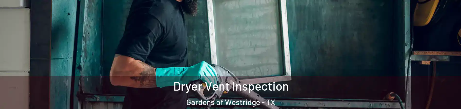 Dryer Vent Inspection Gardens of Westridge - TX