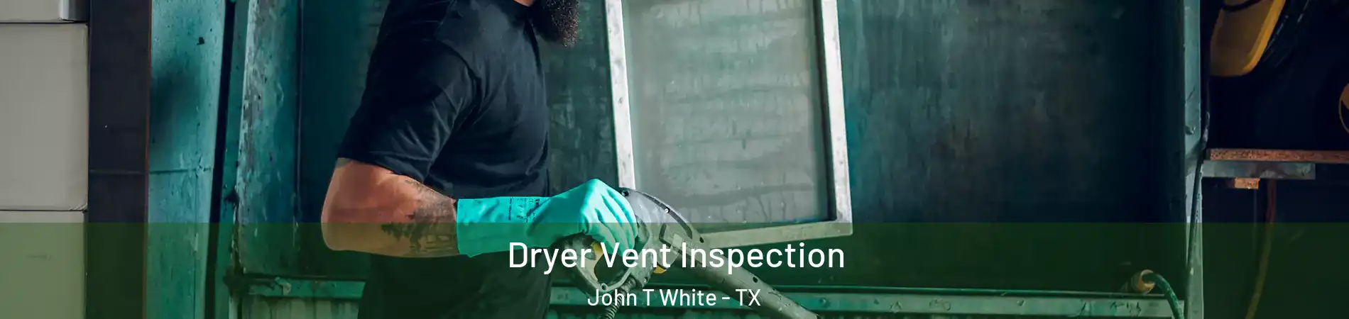 Dryer Vent Inspection John T White - TX