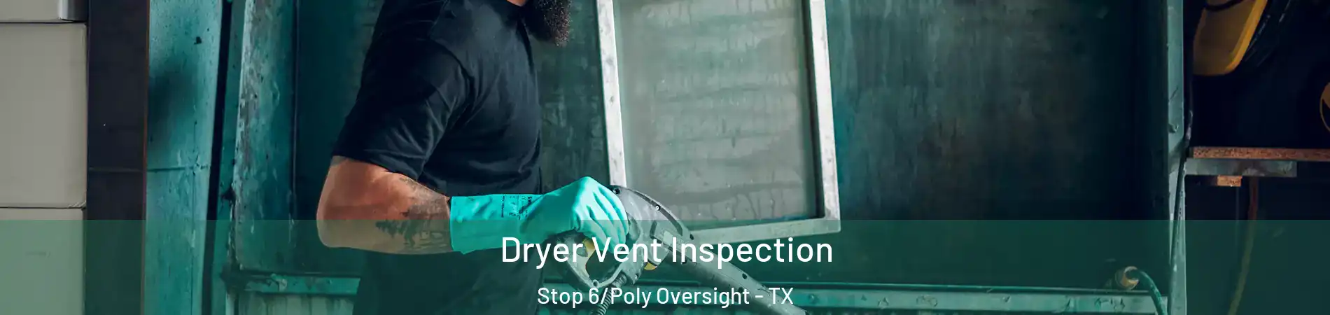 Dryer Vent Inspection Stop 6/Poly Oversight - TX