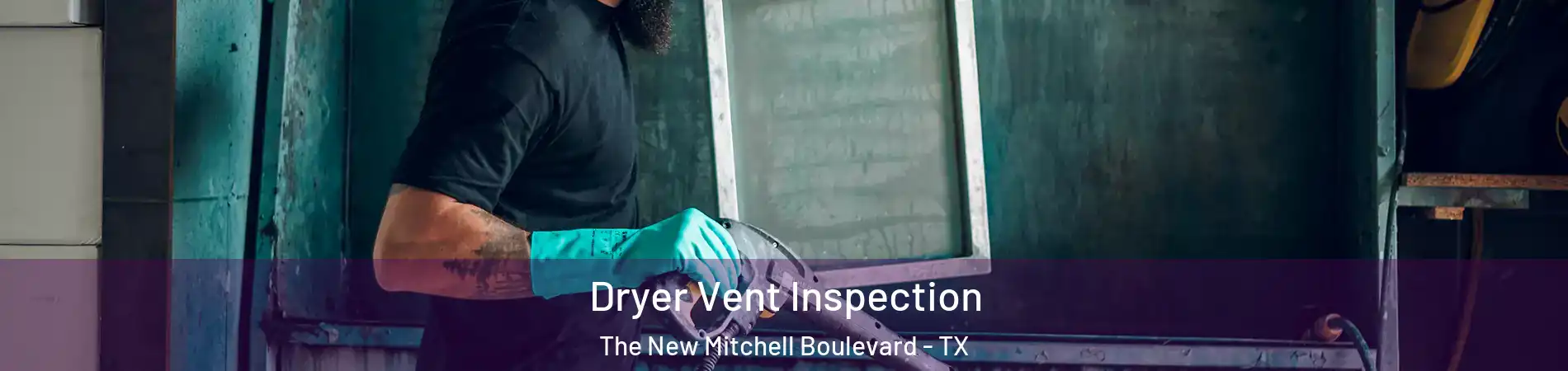 Dryer Vent Inspection The New Mitchell Boulevard - TX