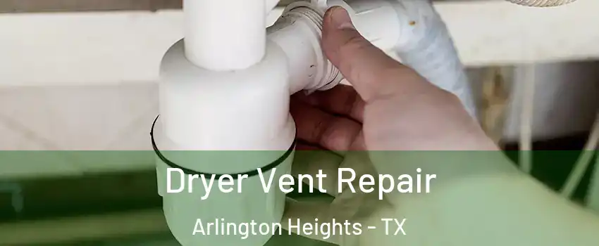 Dryer Vent Repair Arlington Heights - TX