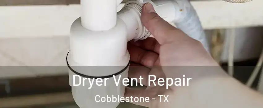 Dryer Vent Repair Cobblestone - TX