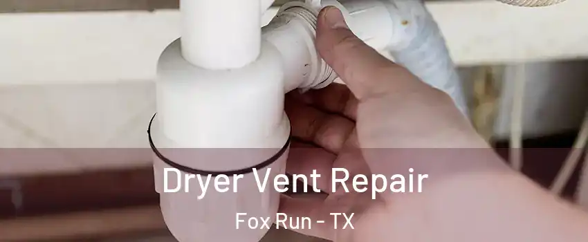 Dryer Vent Repair Fox Run - TX