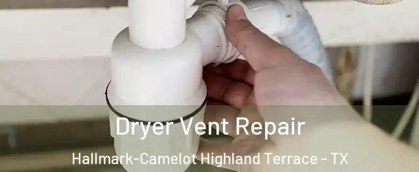 Dryer Vent Repair Hallmark-Camelot Highland Terrace - TX