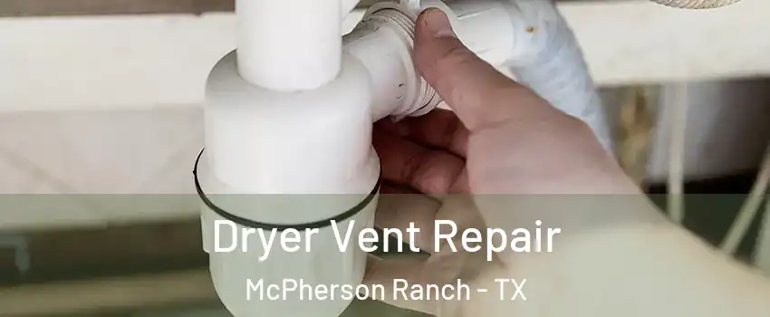 Dryer Vent Repair McPherson Ranch - TX
