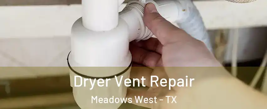 Dryer Vent Repair Meadows West - TX
