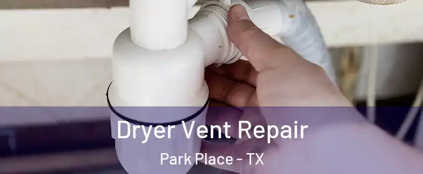 Dryer Vent Repair Park Place - TX