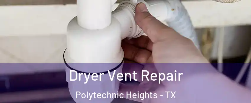 Dryer Vent Repair Polytechnic Heights - TX