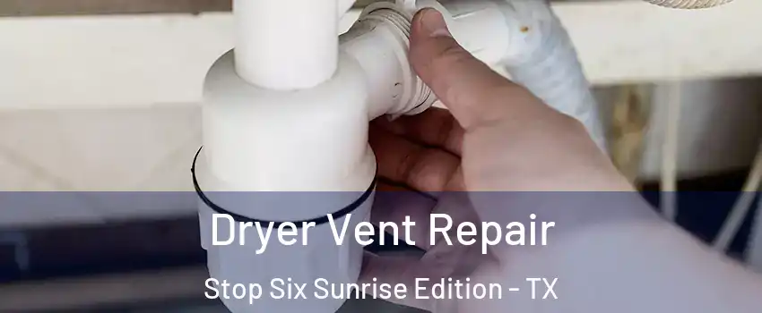 Dryer Vent Repair Stop Six Sunrise Edition - TX