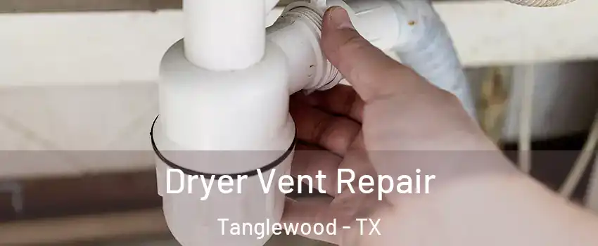 Dryer Vent Repair Tanglewood - TX