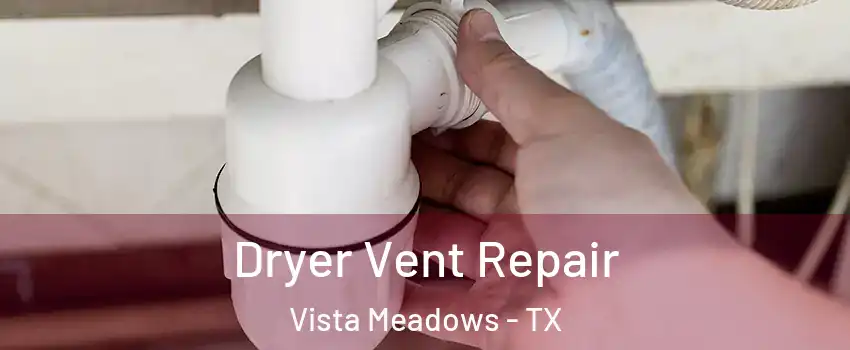 Dryer Vent Repair Vista Meadows - TX