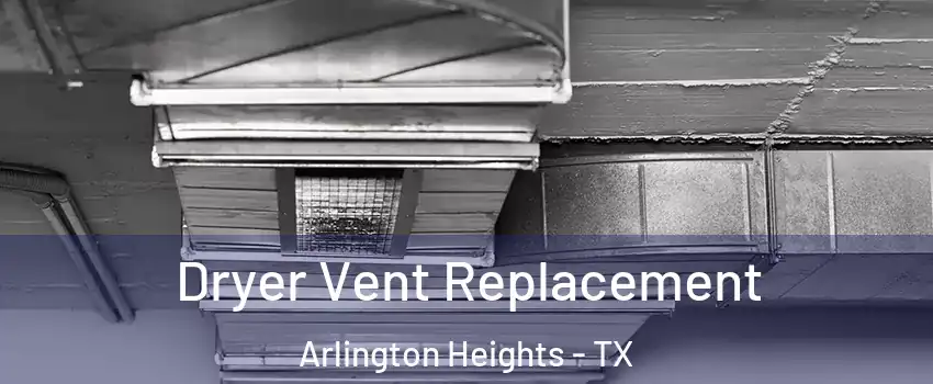 Dryer Vent Replacement Arlington Heights - TX