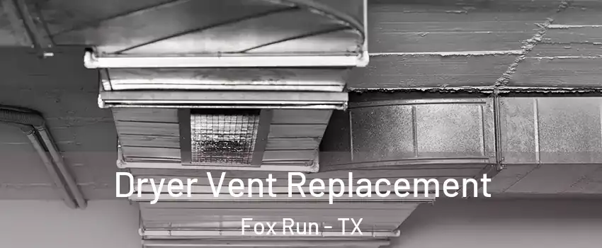Dryer Vent Replacement Fox Run - TX