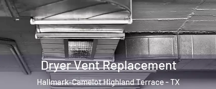 Dryer Vent Replacement Hallmark-Camelot Highland Terrace - TX