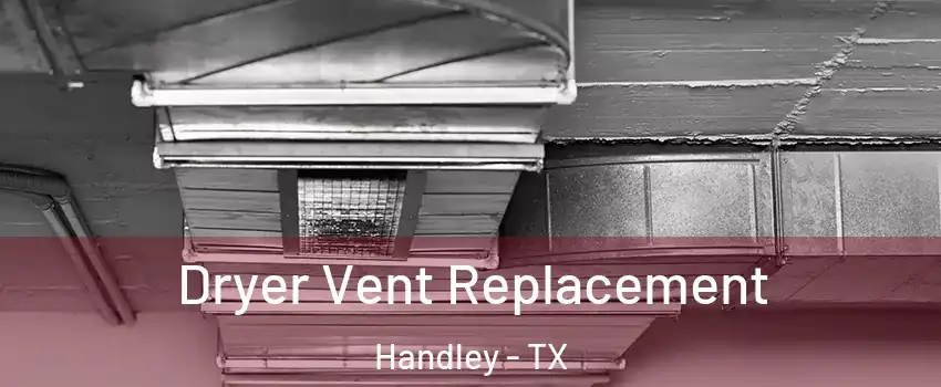 Dryer Vent Replacement Handley - TX