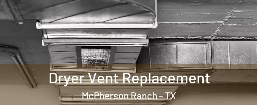 Dryer Vent Replacement McPherson Ranch - TX