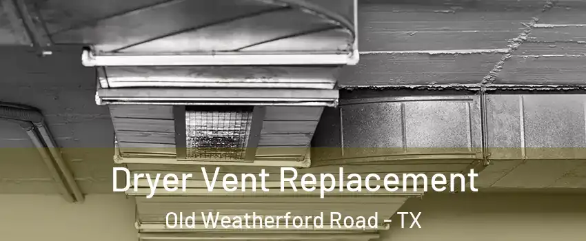 Dryer Vent Replacement Old Weatherford Road - TX