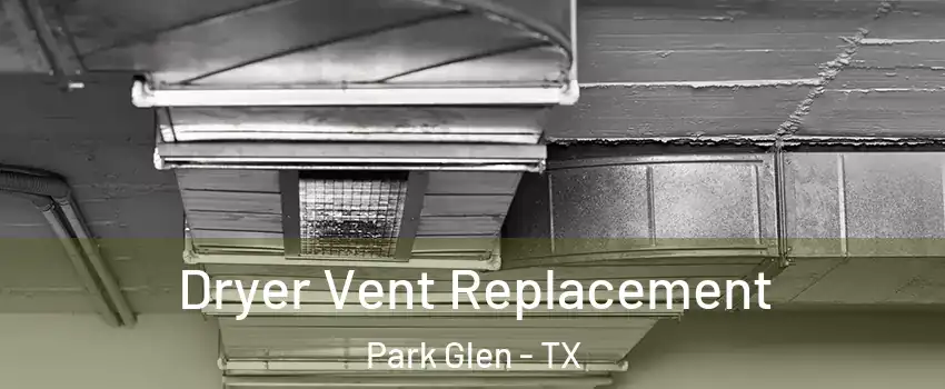 Dryer Vent Replacement Park Glen - TX