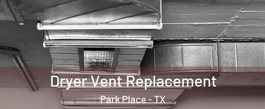 Dryer Vent Replacement Park Place - TX