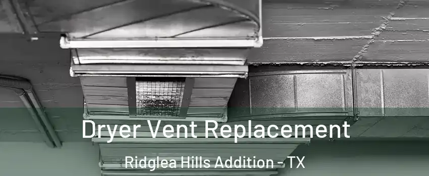 Dryer Vent Replacement Ridglea Hills Addition - TX