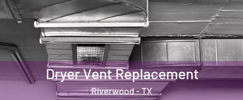 Dryer Vent Replacement Riverwood - TX