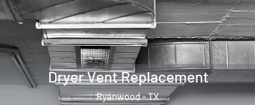 Dryer Vent Replacement Ryanwood - TX