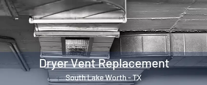 Dryer Vent Replacement South Lake Worth - TX