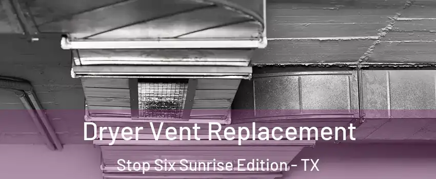 Dryer Vent Replacement Stop Six Sunrise Edition - TX