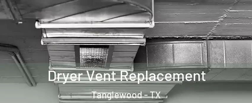 Dryer Vent Replacement Tanglewood - TX