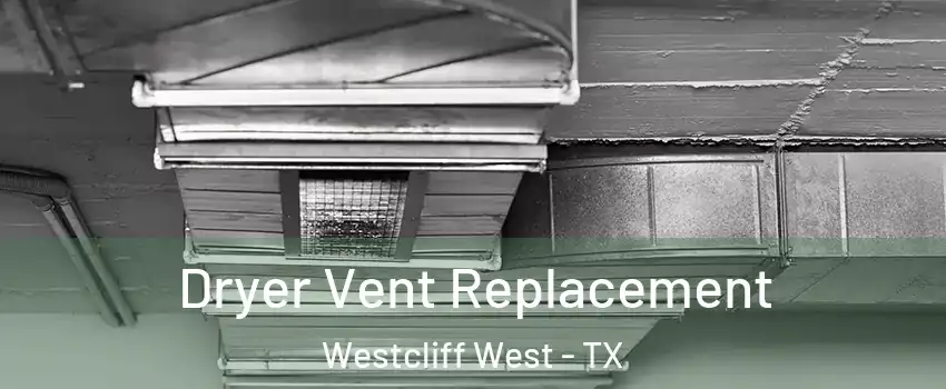 Dryer Vent Replacement Westcliff West - TX
