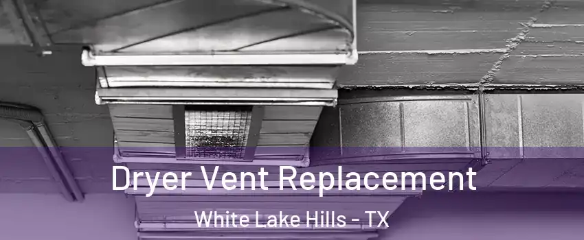 Dryer Vent Replacement White Lake Hills - TX