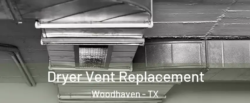 Dryer Vent Replacement Woodhaven - TX