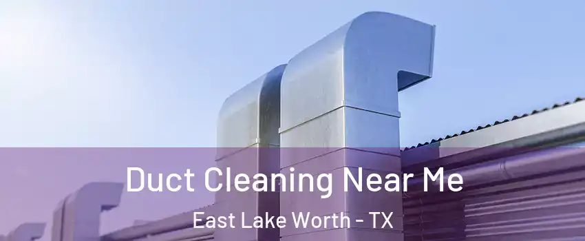 Duct Cleaning Near Me East Lake Worth - TX