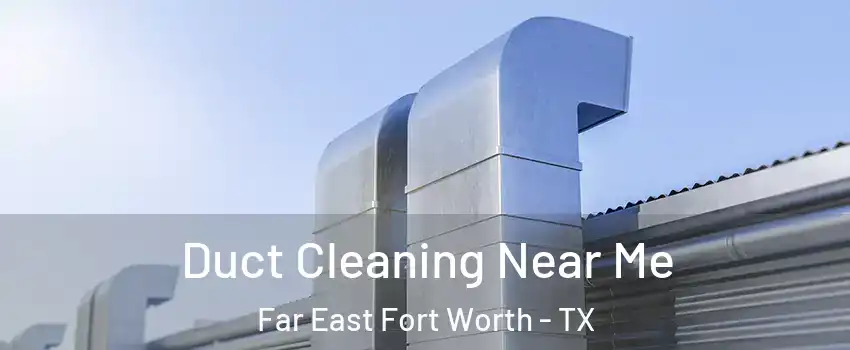 Duct Cleaning Near Me Far East Fort Worth - TX