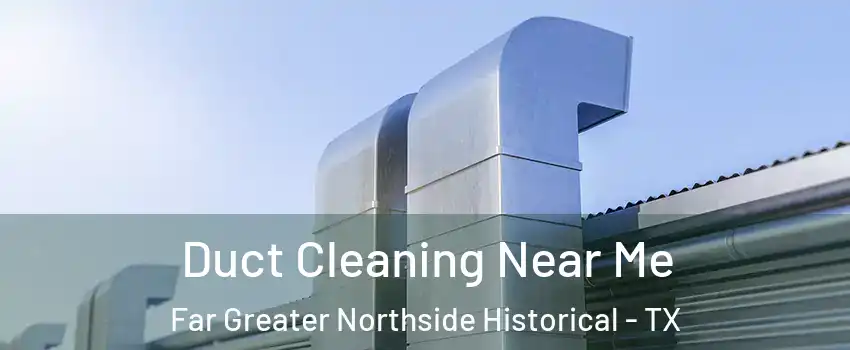Duct Cleaning Near Me Far Greater Northside Historical - TX