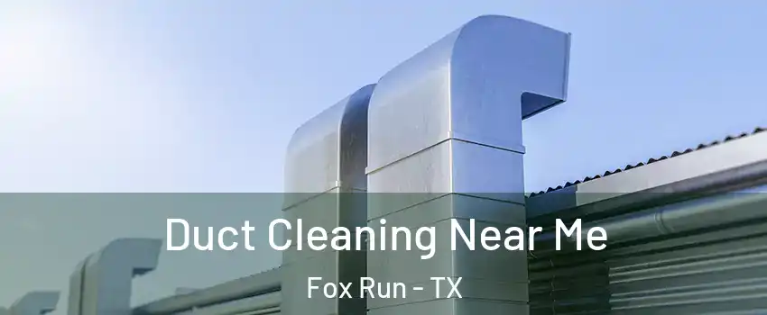 Duct Cleaning Near Me Fox Run - TX
