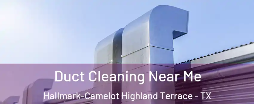 Duct Cleaning Near Me Hallmark-Camelot Highland Terrace - TX