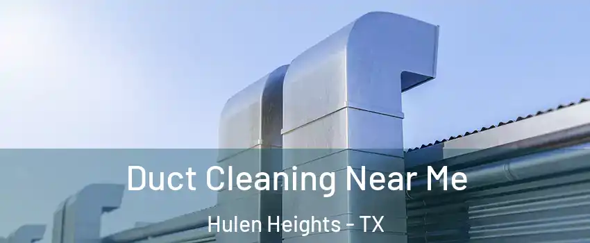 Duct Cleaning Near Me Hulen Heights - TX