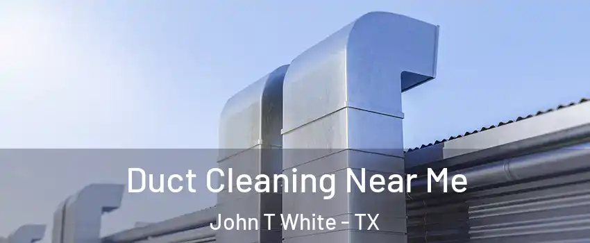 Duct Cleaning Near Me John T White - TX