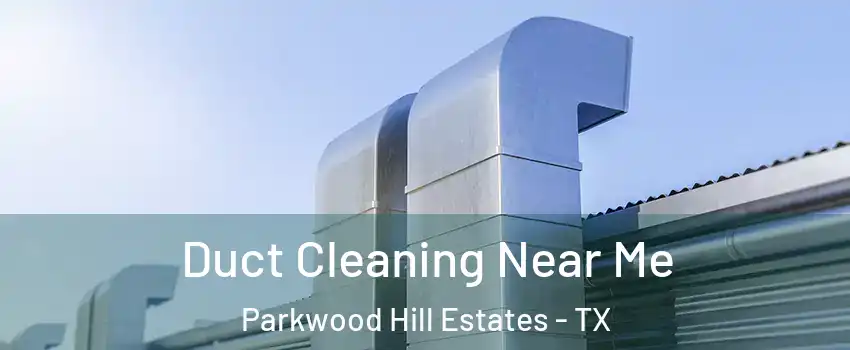 Duct Cleaning Near Me Parkwood Hill Estates - TX