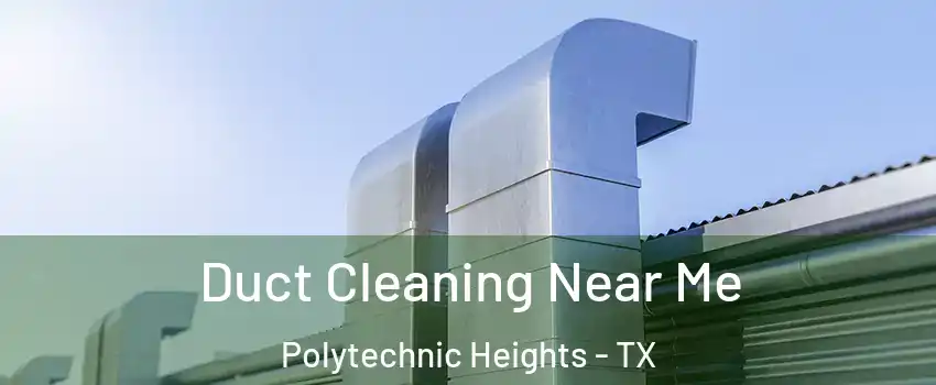Duct Cleaning Near Me Polytechnic Heights - TX