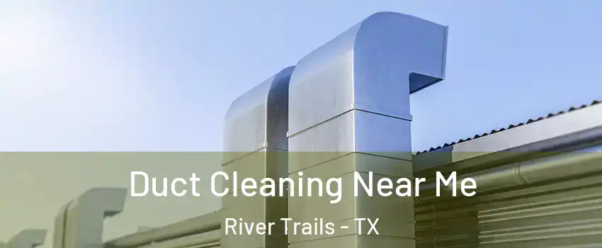 Duct Cleaning Near Me River Trails - TX