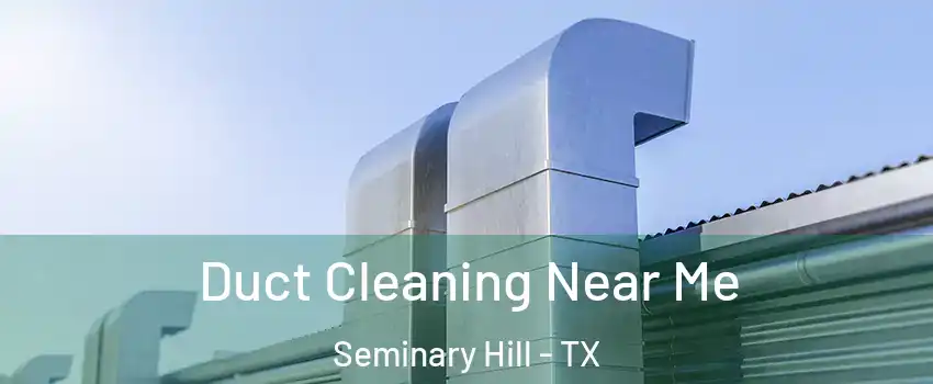 Duct Cleaning Near Me Seminary Hill - TX